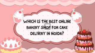 Which is the Best Online Bakery Shop for Cake Delivery in Noida?