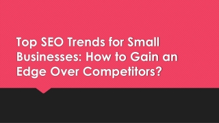 Top SEO Trends for Small Businesses How to Gain an Edge Over Competitors