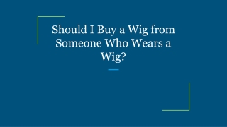 Should I Buy a Wig from Someone Who Wears a Wig_