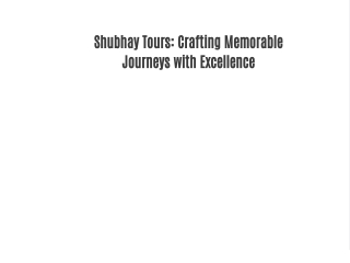 Shubhay Tours: Crafting Memorable Journeys with Excellence