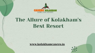 the allure of kolakham s best resort