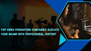 Top Video Production Companies: Elevate Your Brand with Professional Content