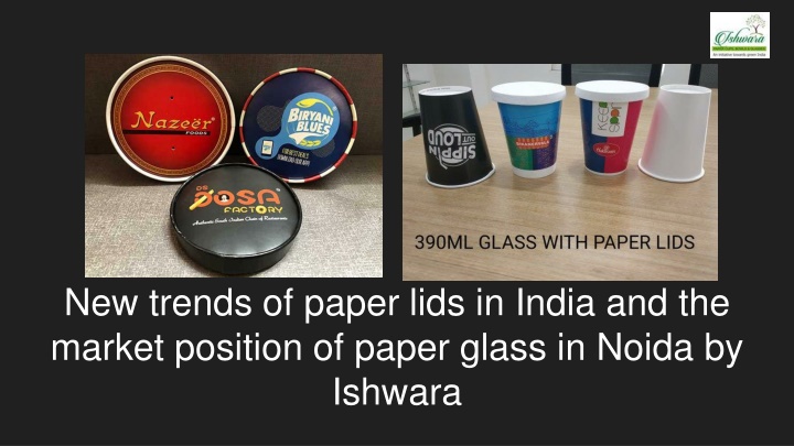 new trends of paper lids in india and the market position of paper glass in noida by ishwara