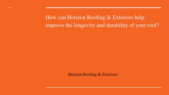 how can horizon roofing exteriors help improve the longevity and durability of your roof