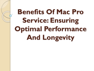 Benefits Of Mac Pro Service Ensuring Optimal Performance And Longevity