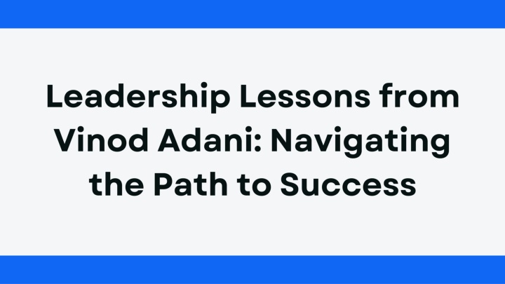 leadership lessons from vinod adani navigating