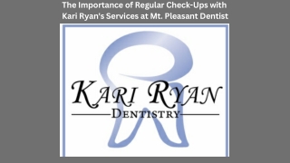 The Importance of Regular Check-Ups with Kari Ryan's Services at Mt. Pleasant Dentist