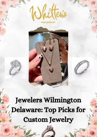 Jewelers Wilmington Delaware Top Picks for Custom Jewelry