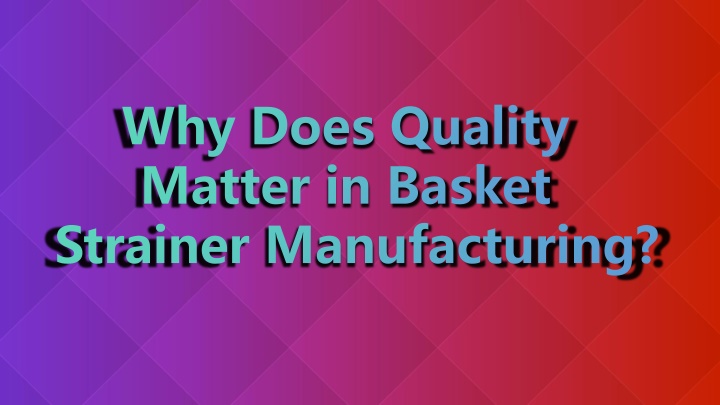 why does quality matter in basket strainer