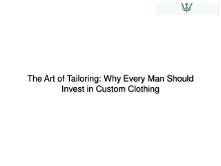 The Art of Tailoring Why Every Man Should Invest in Custom Clothing