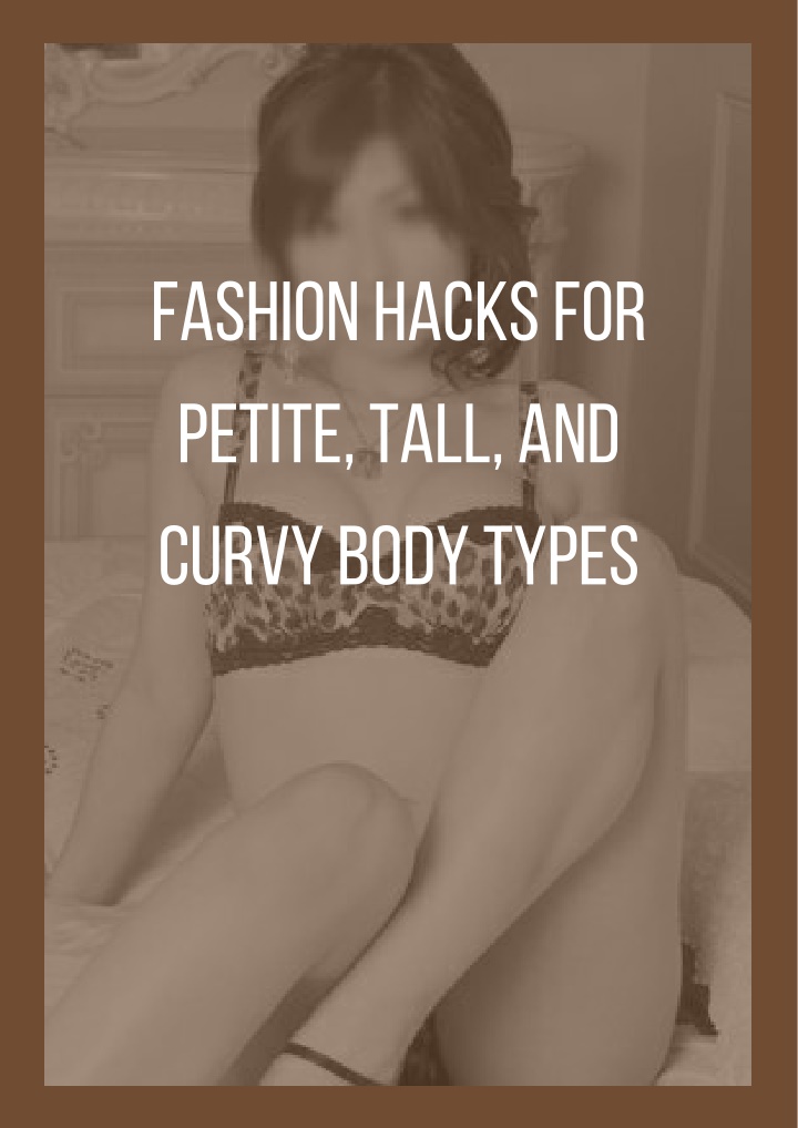 fashion hacks for petite tall and curvy body types