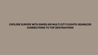 Explore Europe with Swiss Air Multi City Flights Seamless Connections to Top Destinations