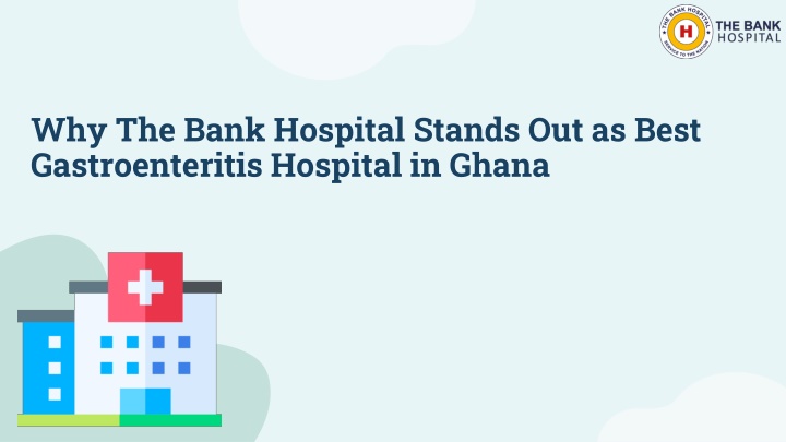 why the bank hospital stands out as best gastroenteritis hospital in ghana