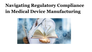 Navigating Regulatory Compliance in Medical Device Manufacturing