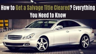 How to Get a Salvage Title Cleared? Everything You Need to Know