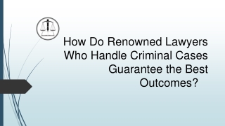 How Do Renowned Lawyers Who Handle Criminal Cases Guarantee the Best Outcomes?