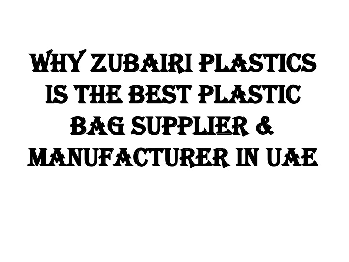 why zubairi plastics is the best plastic bag supplier manufacturer in uae