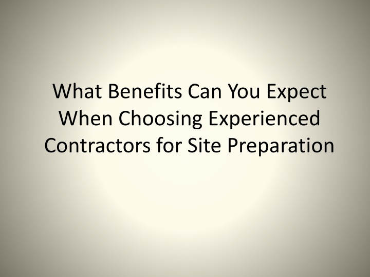 what benefits can you expect when choosing experienced contractors for site preparation