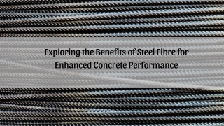 Exploring the Benefits of Steel Fibre for Enhanced Concrete Performance