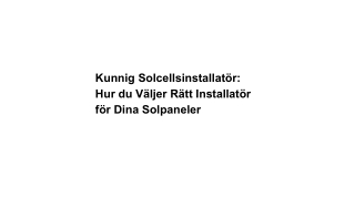 Kunnig Solcellsinstallatör: Hur du Väljer Rätt Installatör för Dina Solpaneler