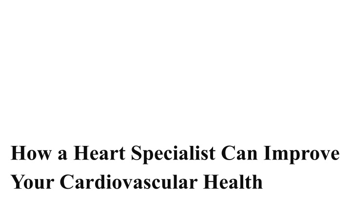 how a heart specialist can improve your