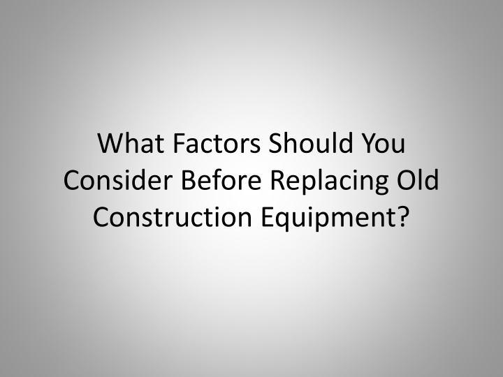 what factors should you consider before replacing old construction equipment