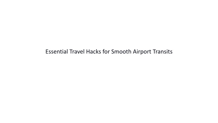 essential travel hacks for smooth airport transits