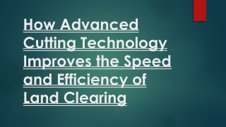 How Advanced Cutting Technology Improves the Speed and Efficiency of Land Clearing