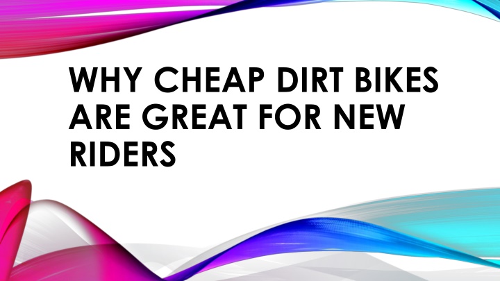 why cheap dirt bikes are great for new riders