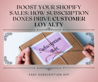 Boost Your Shopify Sales How Subscription Boxes Drive Customer Loyalty