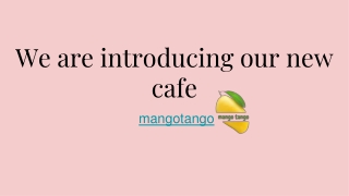 we are introducing our new cafe mangotango