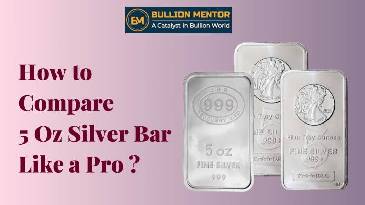 how to compare 5 oz silver bar like a pro