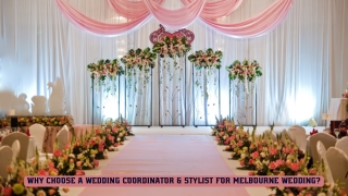 Why Choose a Wedding Coordinator & Stylist for Melbourne Wedding