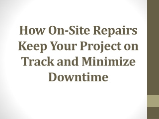 How On-Site Repairs Keep Your Project on Track and Minimize Downtime