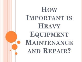 How Important is Heavy Equipment Maintenance and Repair