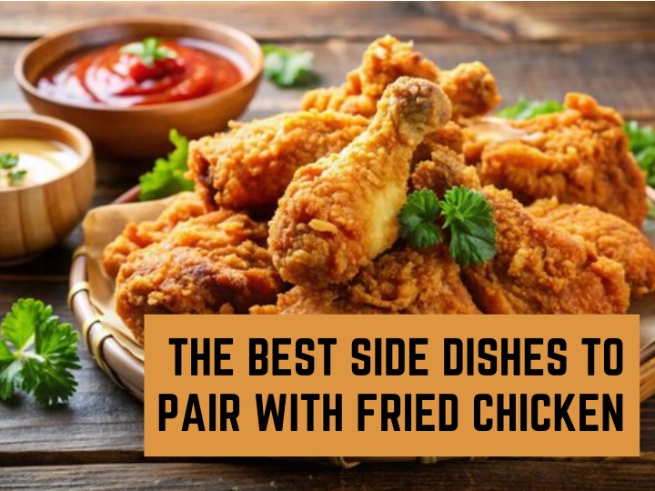 the best side dishes to pair with fried chicken