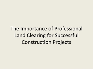 The Importance of Professional Land Clearing for Successful