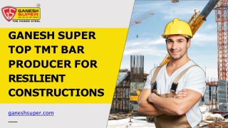 Ganesh Super- Top TMT Bar Producer for Resilient Constructions