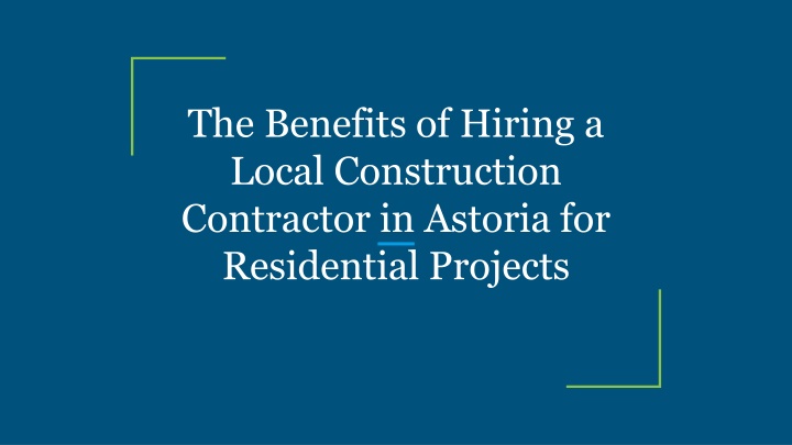 the benefits of hiring a local construction contractor in astoria for residential projects