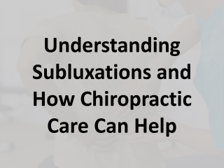 Understanding Subluxations and How Chiropractic Care Can Help