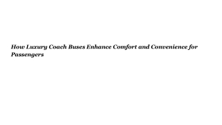 How Luxury Coach Buses Enhance Comfort and Convenience for Passengers