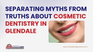 Separating Myths from Truths About Cosmetic Dentistry in Glendale