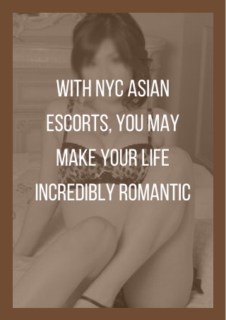 With NYC Asian models you may make your life incredibly romantic