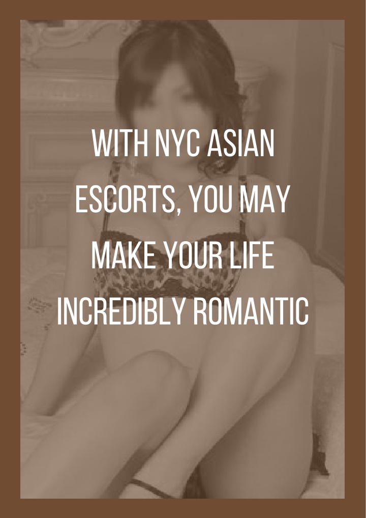 with nyc asian escorts you may make your life