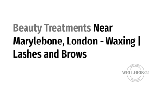 Beauty Treatments Near Marylebone, London - Waxing _ Lashes and Brows