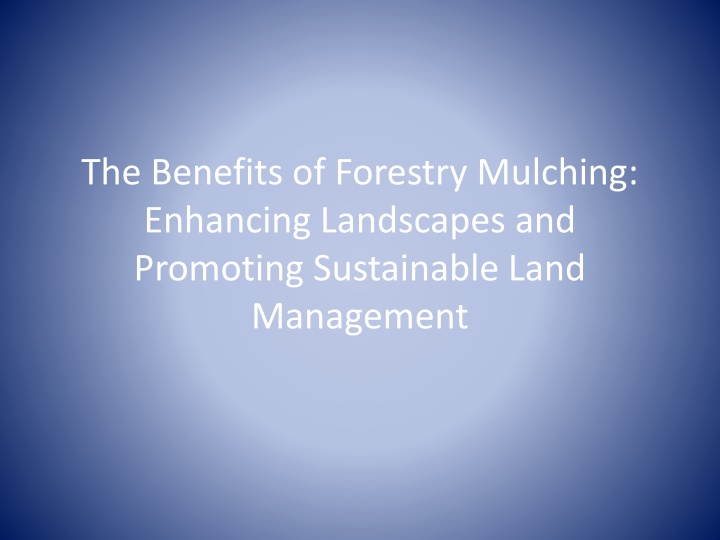 the benefits of forestry mulching enhancing landscapes and promoting sustainable land management