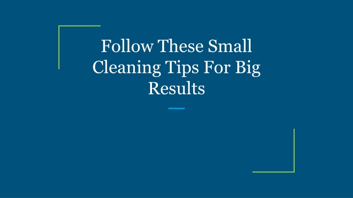 follow these small cleaning tips for big results