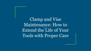 clamp and vise maintenance how to extend the life of your tools with proper care