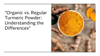 Organic vs. Regular Turmeric Powder: Understanding the Differences
