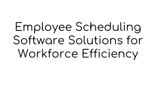 Employee Scheduling Software Solutions for Workforce Efficiency